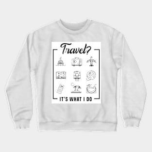 Travel? It’s what I do Crewneck Sweatshirt